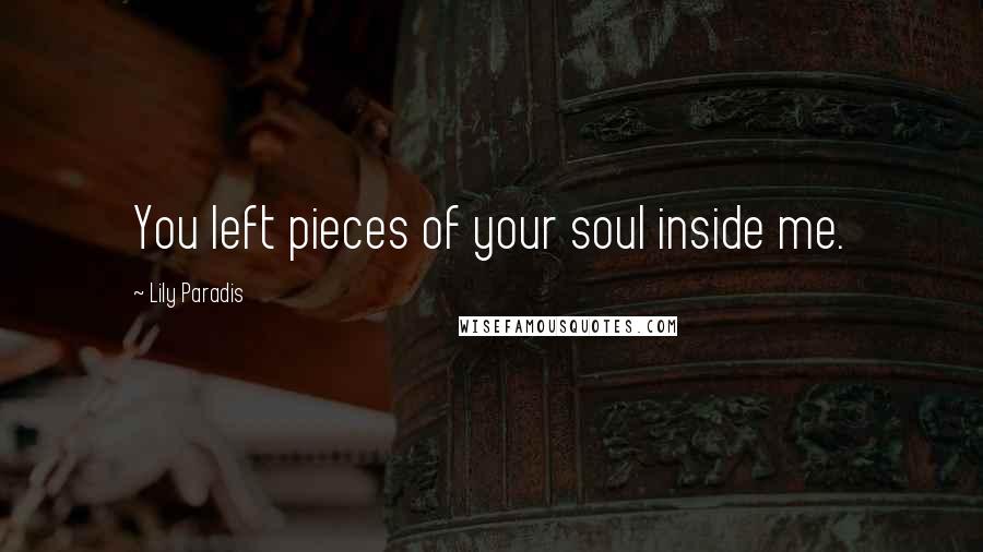 Lily Paradis Quotes: You left pieces of your soul inside me.