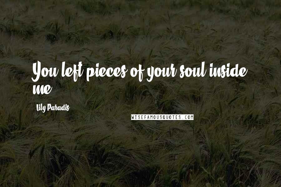 Lily Paradis Quotes: You left pieces of your soul inside me.