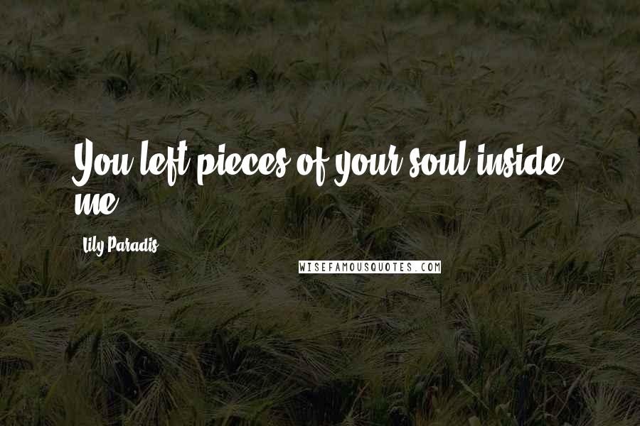 Lily Paradis Quotes: You left pieces of your soul inside me.