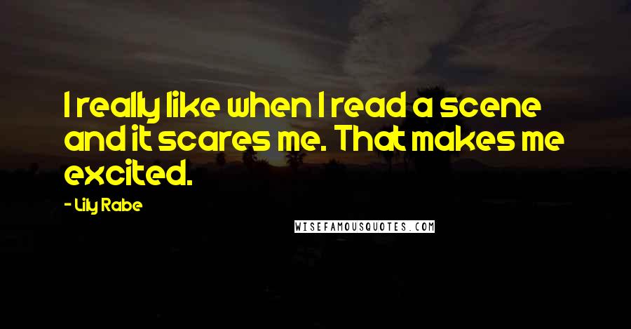 Lily Rabe Quotes: I really like when I read a scene and it scares me. That makes me excited.