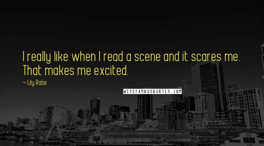 Lily Rabe Quotes: I really like when I read a scene and it scares me. That makes me excited.