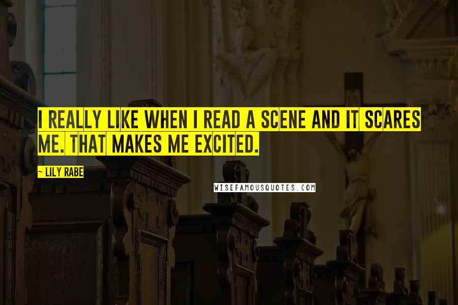 Lily Rabe Quotes: I really like when I read a scene and it scares me. That makes me excited.