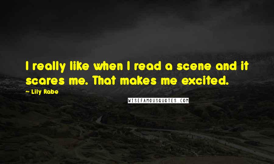 Lily Rabe Quotes: I really like when I read a scene and it scares me. That makes me excited.