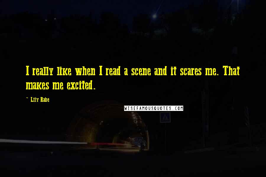 Lily Rabe Quotes: I really like when I read a scene and it scares me. That makes me excited.