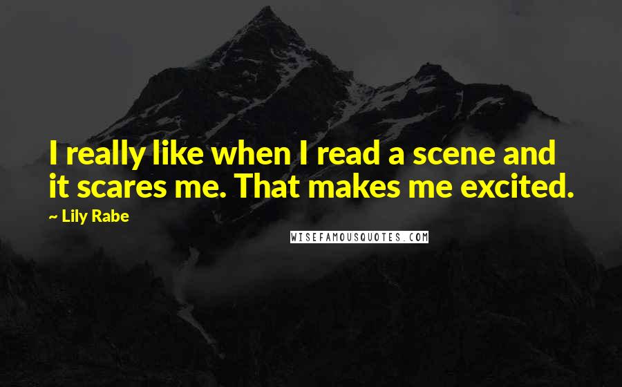 Lily Rabe Quotes: I really like when I read a scene and it scares me. That makes me excited.