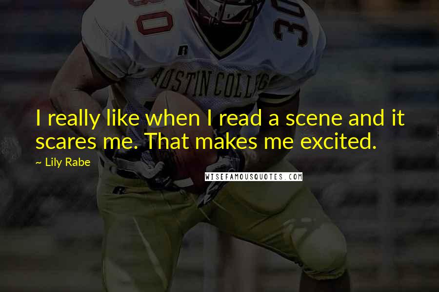 Lily Rabe Quotes: I really like when I read a scene and it scares me. That makes me excited.