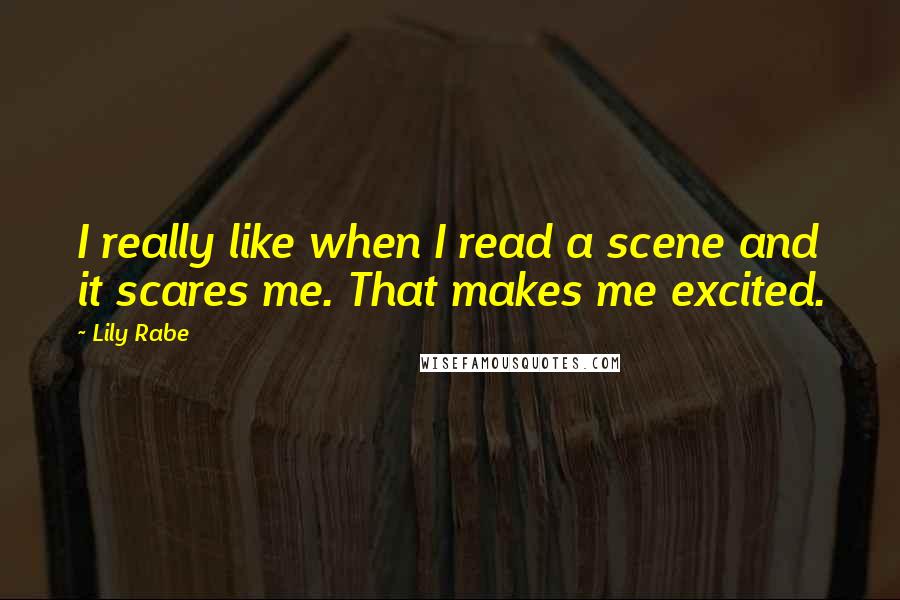 Lily Rabe Quotes: I really like when I read a scene and it scares me. That makes me excited.