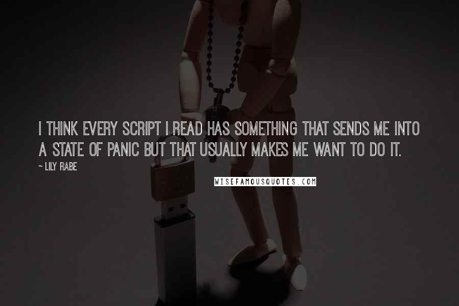 Lily Rabe Quotes: I think every script I read has something that sends me into a state of panic but that usually makes me want to do it.