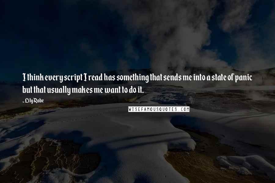 Lily Rabe Quotes: I think every script I read has something that sends me into a state of panic but that usually makes me want to do it.