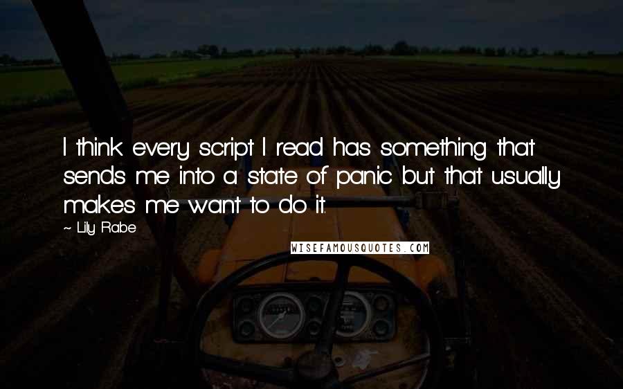 Lily Rabe Quotes: I think every script I read has something that sends me into a state of panic but that usually makes me want to do it.