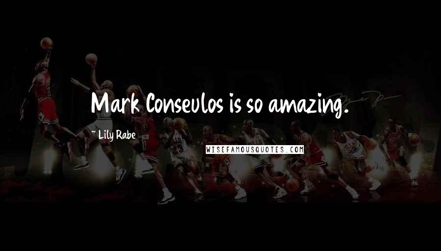 Lily Rabe Quotes: Mark Conseulos is so amazing.