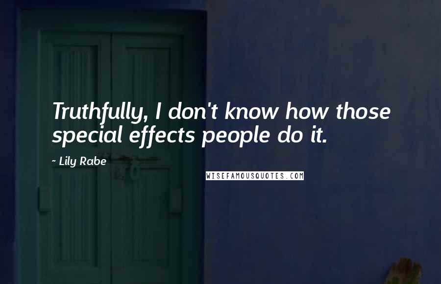 Lily Rabe Quotes: Truthfully, I don't know how those special effects people do it.