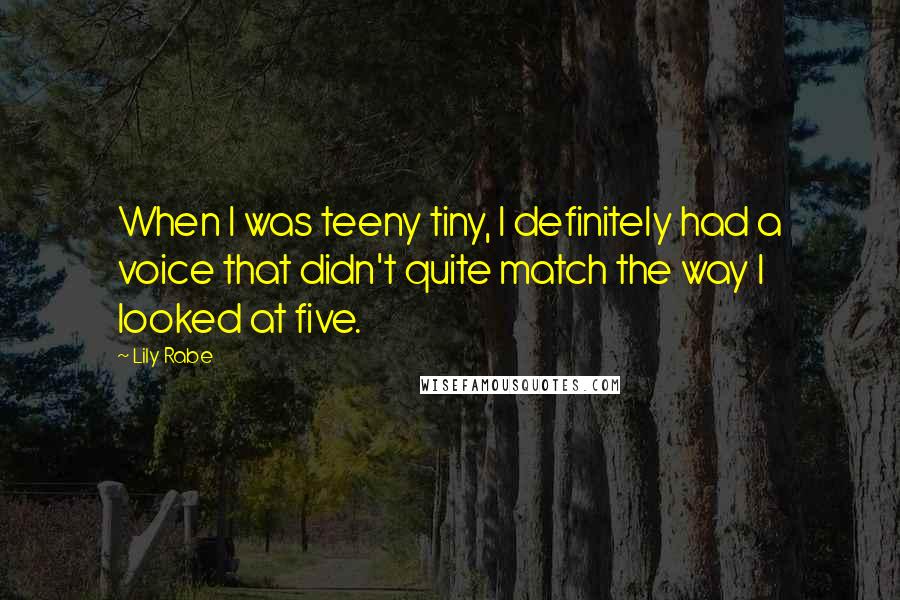 Lily Rabe Quotes: When I was teeny tiny, I definitely had a voice that didn't quite match the way I looked at five.