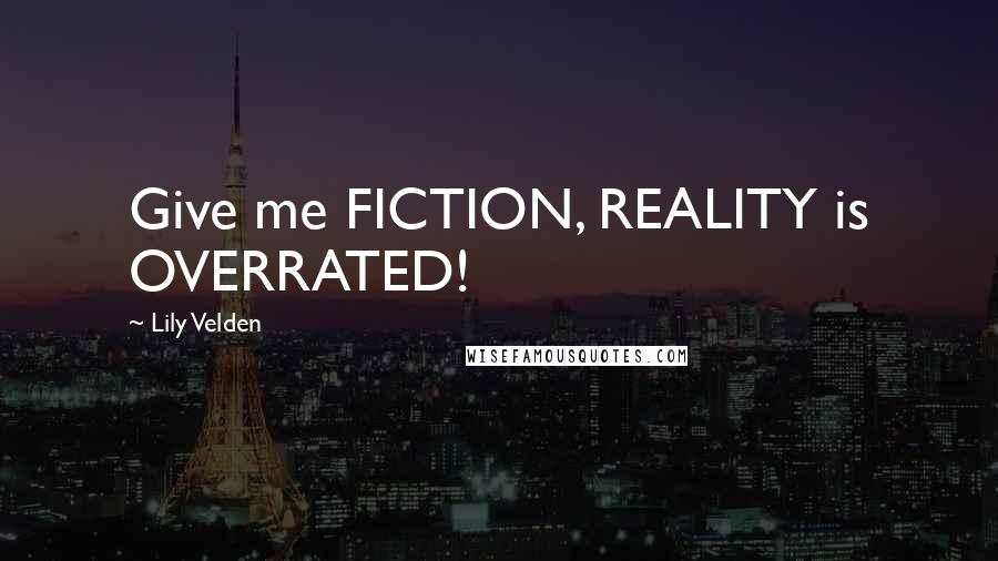 Lily Velden Quotes: Give me FICTION, REALITY is OVERRATED!