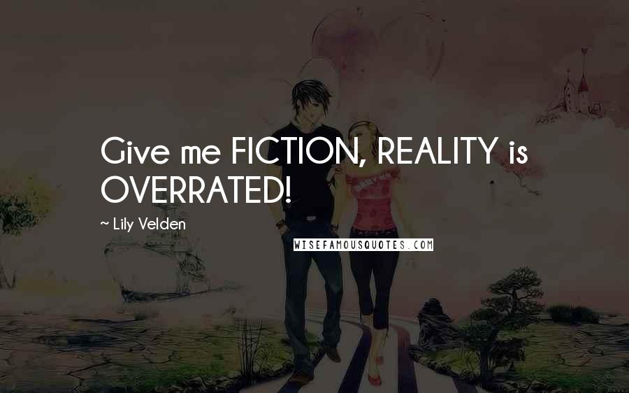 Lily Velden Quotes: Give me FICTION, REALITY is OVERRATED!