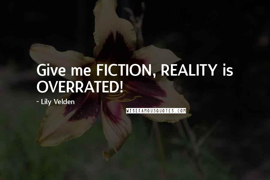 Lily Velden Quotes: Give me FICTION, REALITY is OVERRATED!