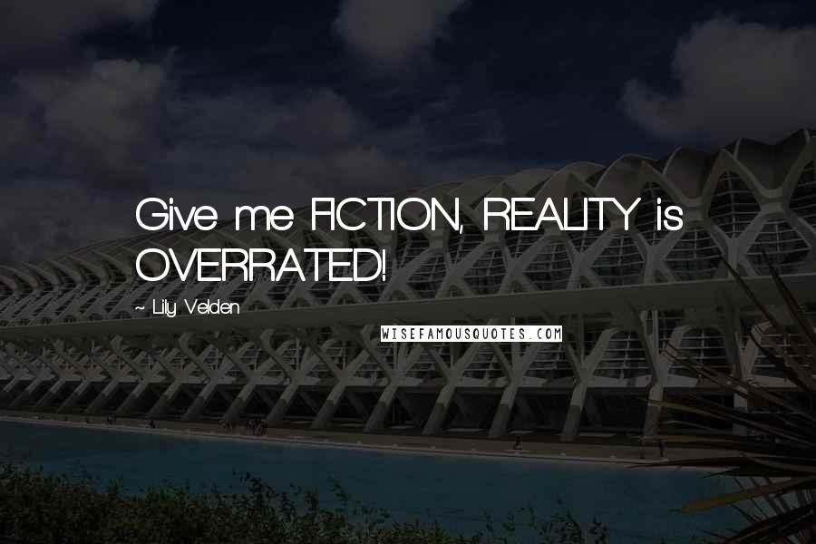 Lily Velden Quotes: Give me FICTION, REALITY is OVERRATED!