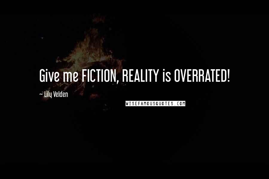 Lily Velden Quotes: Give me FICTION, REALITY is OVERRATED!