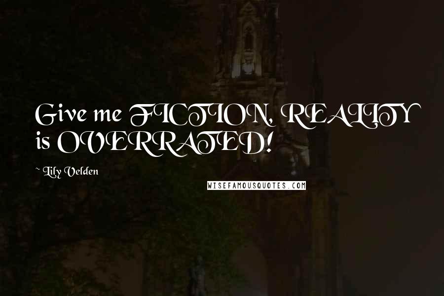 Lily Velden Quotes: Give me FICTION, REALITY is OVERRATED!