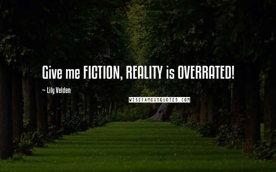 Lily Velden Quotes: Give me FICTION, REALITY is OVERRATED!