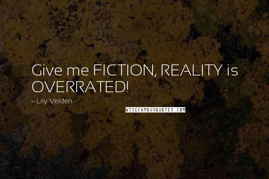Lily Velden Quotes: Give me FICTION, REALITY is OVERRATED!