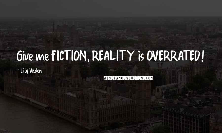 Lily Velden Quotes: Give me FICTION, REALITY is OVERRATED!