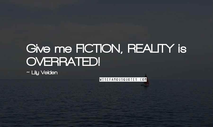 Lily Velden Quotes: Give me FICTION, REALITY is OVERRATED!