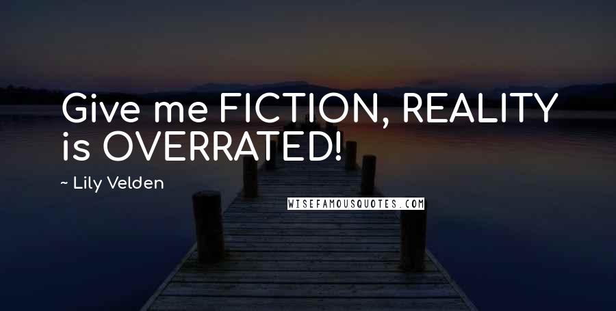 Lily Velden Quotes: Give me FICTION, REALITY is OVERRATED!