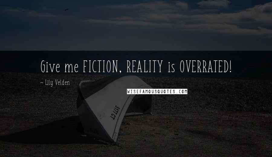 Lily Velden Quotes: Give me FICTION, REALITY is OVERRATED!