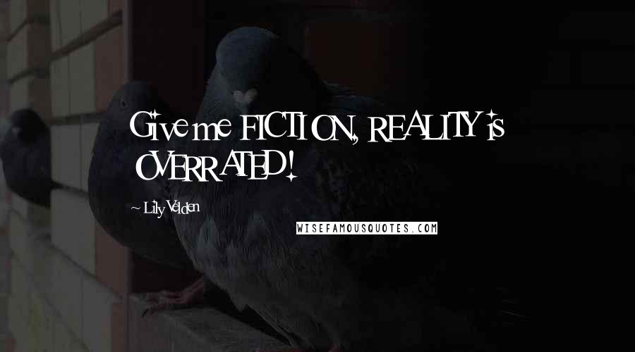 Lily Velden Quotes: Give me FICTION, REALITY is OVERRATED!