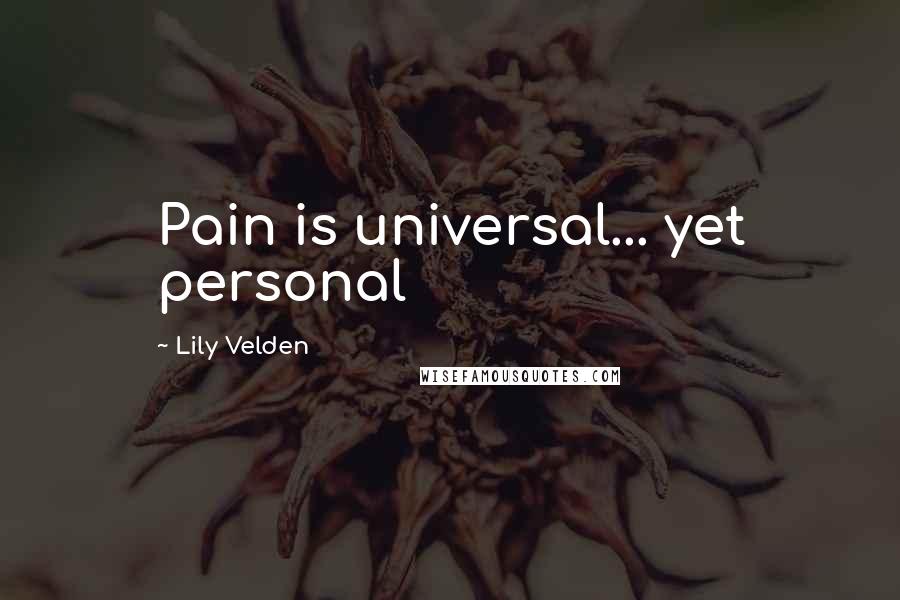 Lily Velden Quotes: Pain is universal... yet personal