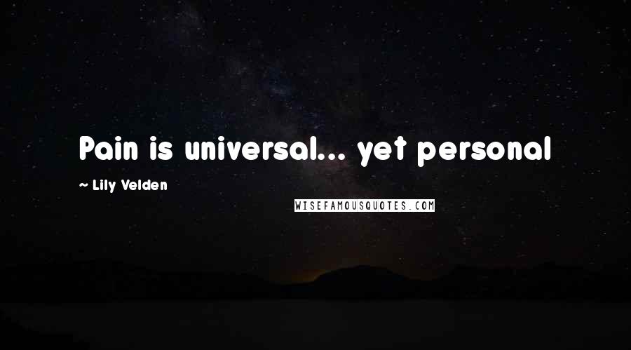 Lily Velden Quotes: Pain is universal... yet personal