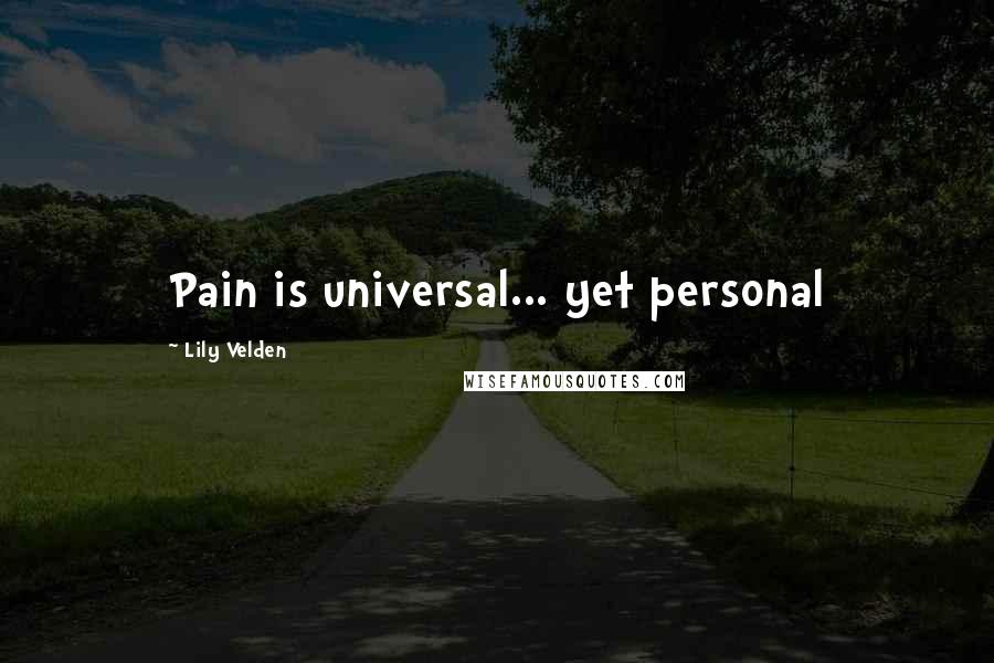 Lily Velden Quotes: Pain is universal... yet personal