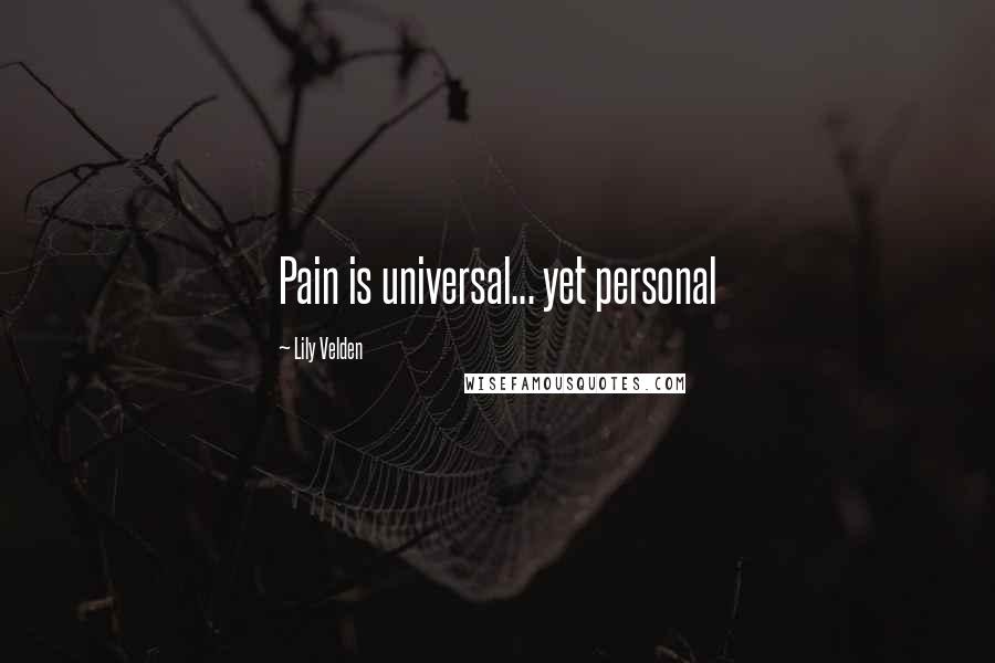 Lily Velden Quotes: Pain is universal... yet personal