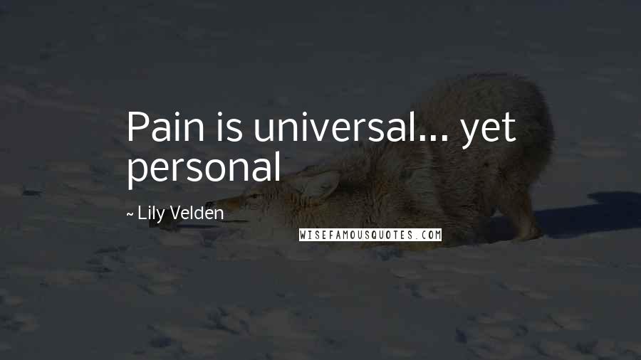 Lily Velden Quotes: Pain is universal... yet personal