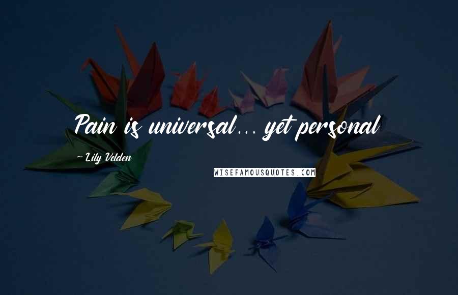 Lily Velden Quotes: Pain is universal... yet personal
