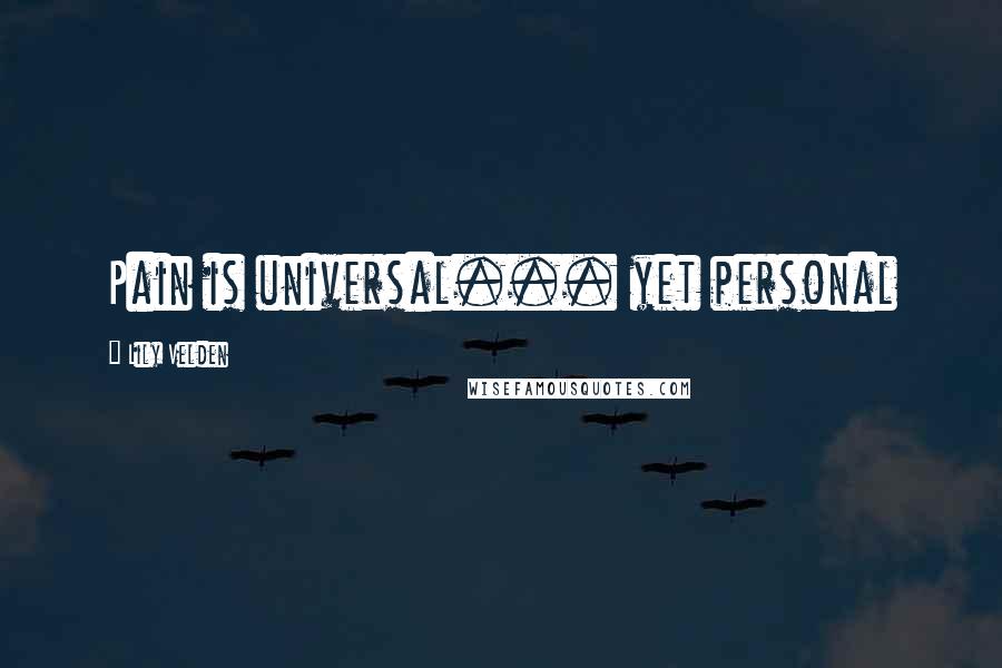 Lily Velden Quotes: Pain is universal... yet personal
