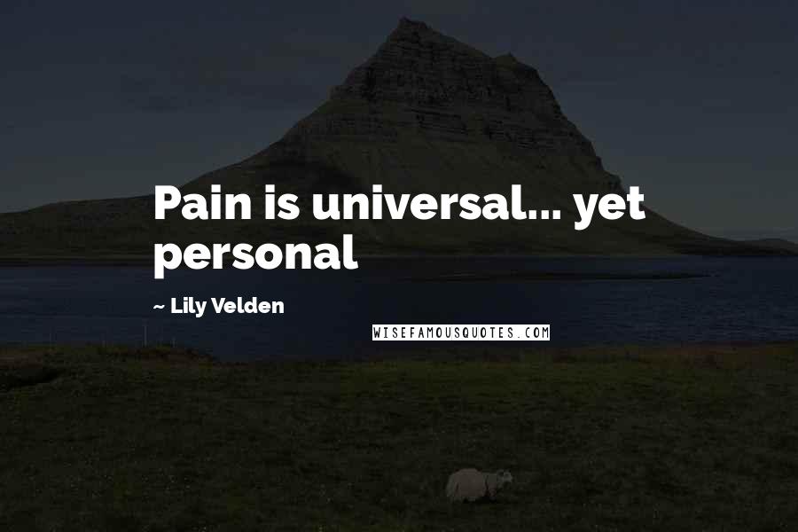Lily Velden Quotes: Pain is universal... yet personal
