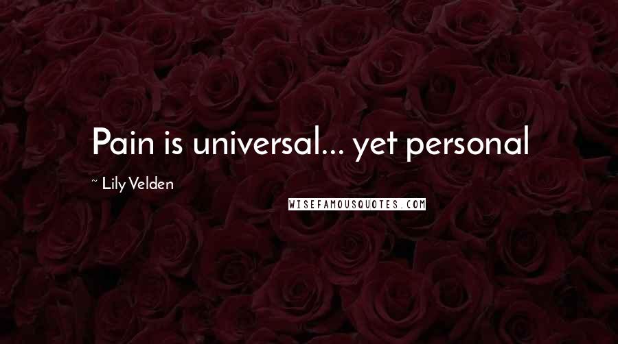 Lily Velden Quotes: Pain is universal... yet personal