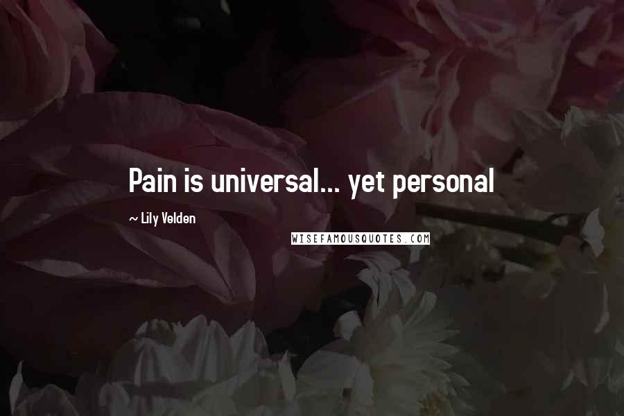 Lily Velden Quotes: Pain is universal... yet personal