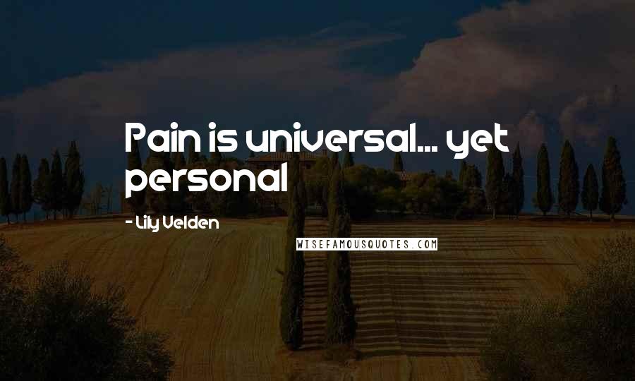 Lily Velden Quotes: Pain is universal... yet personal