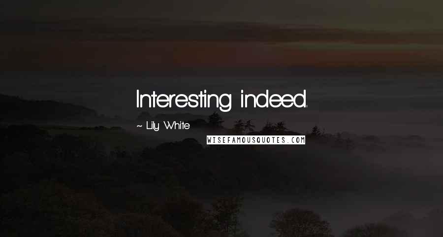 Lily White Quotes: Interesting indeed.