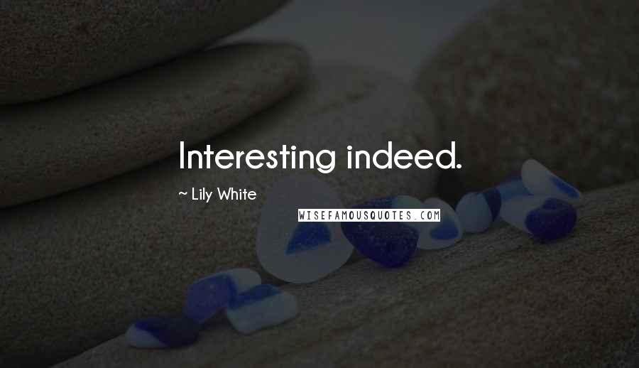 Lily White Quotes: Interesting indeed.