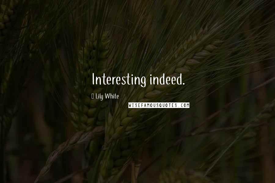 Lily White Quotes: Interesting indeed.