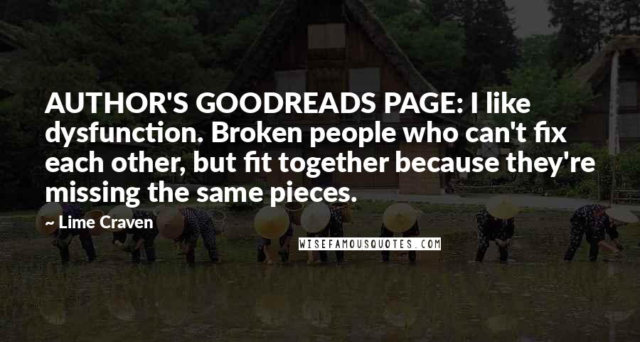 Lime Craven Quotes: AUTHOR'S GOODREADS PAGE: I like dysfunction. Broken people who can't fix each other, but fit together because they're missing the same pieces.