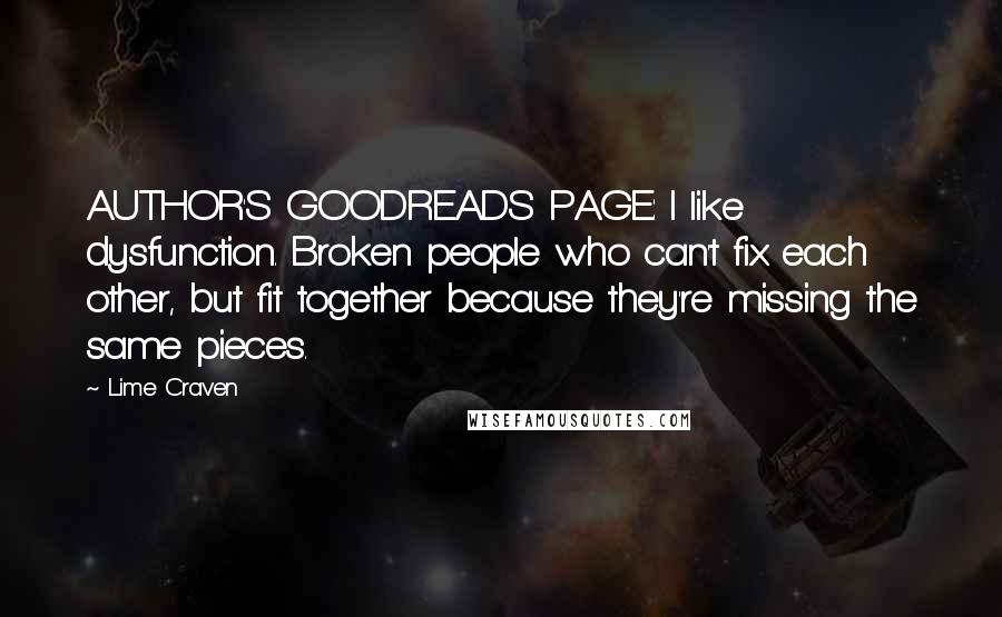 Lime Craven Quotes: AUTHOR'S GOODREADS PAGE: I like dysfunction. Broken people who can't fix each other, but fit together because they're missing the same pieces.