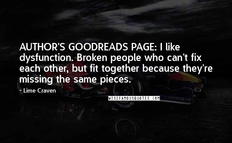 Lime Craven Quotes: AUTHOR'S GOODREADS PAGE: I like dysfunction. Broken people who can't fix each other, but fit together because they're missing the same pieces.