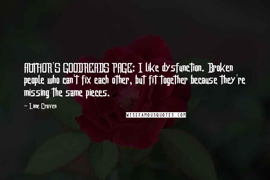 Lime Craven Quotes: AUTHOR'S GOODREADS PAGE: I like dysfunction. Broken people who can't fix each other, but fit together because they're missing the same pieces.