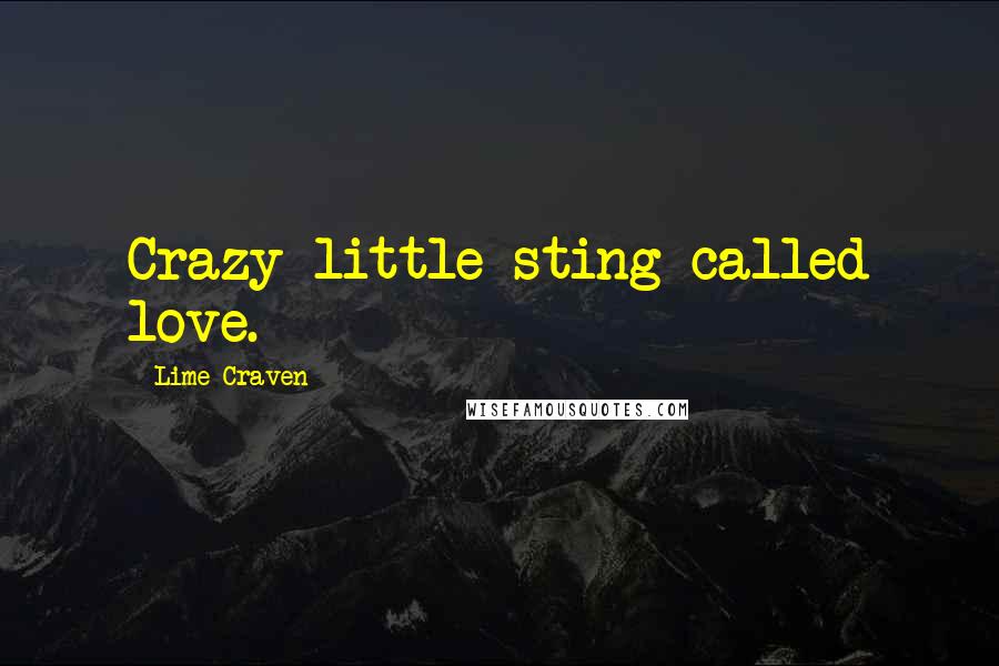 Lime Craven Quotes: Crazy little sting called love.