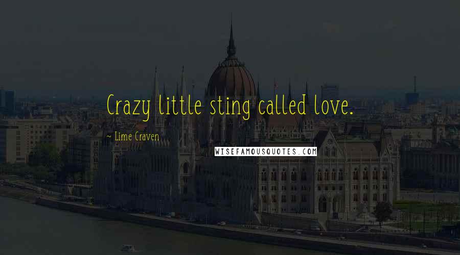 Lime Craven Quotes: Crazy little sting called love.